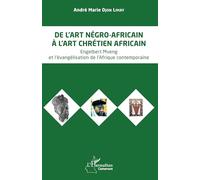 De L'art Négro-Africain À L'art Chrétien Africain - Engelbert Mveng Et L'évangélisation De L'afrique Contemporaine