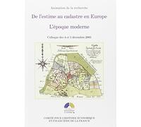 DE L ESTIME AU CADASTRE EN EUROPE. L EPOQUE MODERNE: ACTES COLLOQUE DES 4 ET 5 DÉCEMBRE 2003. SOUS LA DIR. SCIENTIFIQUE DE M.TOUZERY