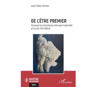 De l’être premier Pourquoi la conscience n’est pas matérielle et ce qui s’en déduit - José Cohen-Aknine - L'harmattan - broché - Essai