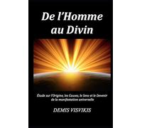 De l’Homme au Divin: Étude sur l’Origine, les Causes, le Sens et le Devenir de la manifestation universelle