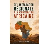 DE L’INTÉGRATION RÉGIONALE À LA DÉSINTÉGRATION AFRICAINE: Soixante ans de promesses inabouties