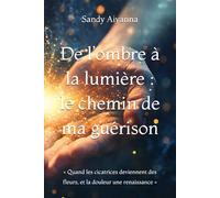 De l’ombre à la lumière : le chemin de ma guérison: « Quand les cicatrices deviennent des fleurs, et la douleur une renaissance »