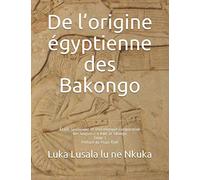 De l’origine égyptienne des Bakongo: Étude syntaxique et lexicologique comparative des langues r n Kmt et kikongo