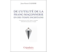 De l’utilité de la franc-maçonnerie en des temps incertains - Un point de vue sur les valeurs et symboles du Rite Écossais Ancien et Accepté