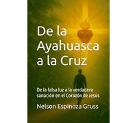 De la Ayahuasca a la Cruz: De la falsa luz a la verdadera sanación en el Corazón de Jesús