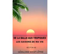 DE LA BALLE AUX TROPIQUES: LES SAISONS DE MA VIE