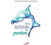 De la blessure au pardon Line Desmarais Letendre (Auteur)