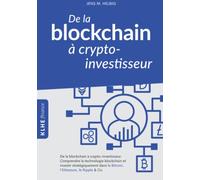 De La Blockchain À Crypto-Investisseur - Comprendre La Technologie Blockchain Et Investir Stratégiquement Dans Le Bitcoin, L'ethereum, Le Ripple, Etc