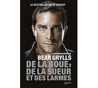 De la boue, de la sueur et des larmes: L'autobiographie de Bear Grylls