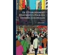 De L'Ã(c)tablissement D'entrepôts Pour Les DenrÃ(c)es Coloniales