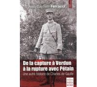 De la capture à Verdun à la rupture avec Pétain Une autre histoire de Charles de Gaulle - Jean-Baptiste Ferracci - De Paris Eds Max Chaleil - broché - Etude