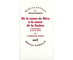 De la cause de Dieu à la cause de la Nation - Le jansénisme au XVIIIᵉ siècle - Catherine Maire - Gallimard - Livre
