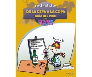 De la cepa-- a la copa / From the Vine to the Glass: Guia Del Vino Para Torpes / Wine Guide for Dummies