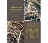 De la charpente romane à la charpente gothique en Normandie: Evolution des techniques et des structures de charpenterie aux XIIe-XIIIe siècles