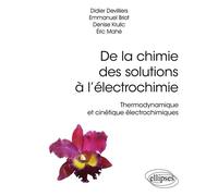 De la chimie des solutions à l’électrochimie - Thermodynamique et cinétique électrochimiques - Emmanuel Briot - Ellipses - broché - Scolaire / Universitaire