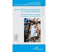De la chute du mur de Berlin au conflit ukrainien Trajectoires politiques, stratégiques et économiques en Europe de l’Est - Barthélémy Courmont - L'harmattan - broché - Essai