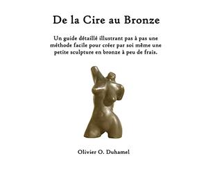 De la Cire au Bronze: Ce guide détaillé illustre une méthode facile pour créer une petite sculpture en bronze par soi même et à peu de frais.