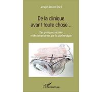 De la clinique avant toute chose... Des pratiques sociales et de soin éclairées par la psychanalyse - Joseph Rouzel - L'harmattan - broché - Essai