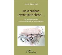 De La Clinique Avant Toute Chose - Des Pratiques Sociales Et De Soin Éclairées Par La Psychanalyse