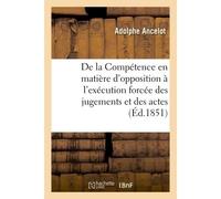De la Compétence en matière d'opposition à l'exécution forcée des jugements et des actes - Adolphe Ancelot - Hachette Bnf - broché - Livre