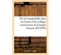 De la Comptabilité dans les lycées et les collèges communaux de l'empire français: Recueil des lois relatifs à l'administration économique des lycées et des collèges communaux