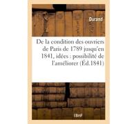 De la condition des ouvriers de Paris, de 1789 jusqu'en 1841, avec quelques idées
