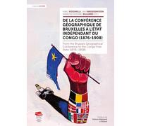 De la Conférence géographique de Bruxelles à l'État indépendant du Congo (1876-1908): From the Brussels Geographical Conference to the Congo Free State (1876 1908)
