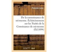 De la connoissance de soi-mesme. Éclaircissemens sur les Traités de la Conoissance de soi-mesme - François Lamy - Hachette Bnf - broché - Livre