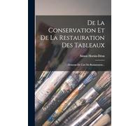 De La Conservation Et De La Restauration Des Tableaux: Eléments De L'art Du Restaurateur...
