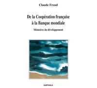 De la Coopération à la Banque mondiale. Mémoires du développement - Claude Freud - Karthala - broché - Etude