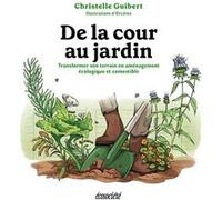 De la cour au jardin -Transformer son terrain en aménagement Audrey Désaulniers (Illustration), Christelle GUIBERT (Auteur)