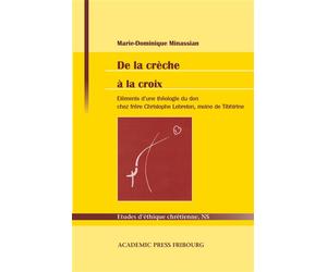 De la crèche à la croix Eléments d'une théologie du don chez frère Christophe Lebreton, moine de Tibhirine - Marie-Dominique Minassian - Academic Press Fribourg - broché - Etude
