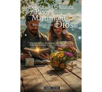 De la Crisis a la Alianza: 7 Pasos para un Matrimonio Bendecido por Dios: Principios Bíblicos, Herramientas Prácticas e Historias Reales para Restaurar el Amor y Fortalecer tu Unión en Cristo