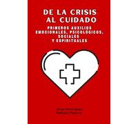 DE LA CRISIS AL CUIDADO: PRIMEROS AUXILIOS EMOCIONALES, PSICOLOGICOS, SOCIALES Y ESPIRITUALES
