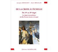 De la croix à l'échelle, du 19é au 29é degré Les degrés intermédiaires du Rite Ecossais Ancien et Accepté - Jacques Branchut - Numerilivre Eds - broché - Essai