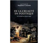 De la cruauté en politique - De l'Antiquité aux Khmers rouges Collectif (Auteur), Stéphane Courtois (Directeur éditorial)