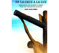 DE LA CRUZ A LA LUZ: MISTERIOS DE PASIÓN Y AMOR POR LAS CALLES DE HUELVA