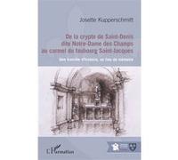 De la crypte de Saint-Denis dite Notre-Dame des Champs au carmel du faubourg Saint-Jacques Une tranche d'histoire, un lieu de mémoire - Josette Kupperschmitt - L'harmattan - broché - Essai