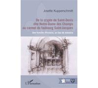 De la crypte de Saint-Denis dite Notre-Dame des Champs au carmel du faubourg Saint-Jacques Une tranche d'histoire, un lieu de mémoire - Josette Kupperschmitt - L'harmattan - broché - Essai