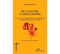 De la culture à l'inculturation Pour une méthodologie efficace de l'évangélisation en Afrique chez les Beti au Cameroun - Léon Magloire Foé - L'harmattan - broché - Essai