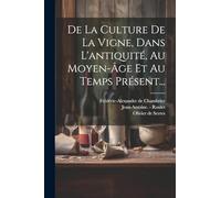 De La Culture De La Vigne, Dans L'antiquité, Au Moyen-âge Et Au Temps Présent...