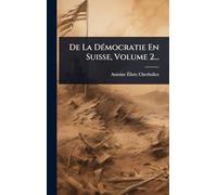 De La DÃ(c)mocratie En Suisse, Volume 2...