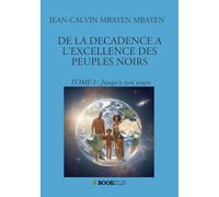 DE LA DECADENCE A L'EXCELLENCE DES PEUPLES NOIRS: TOME I : Jusqu'à nos jours