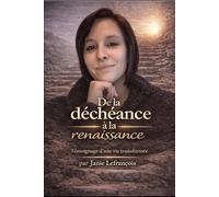 De la déchéance à la renaissance: Témoignage d’une vie transformée