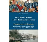 De la défense d'Yvoire à celle du royaume de France. Galois de la Baume: Destins croisés d'un chevalier hors normes et d'une cité fortifiée au XIVème siècle