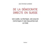 De La Démocratie Directe En Suisse - Son Cadre, Sa Pratique, Une Analyse Statistique Et Son Évaluation Sur Le Fond