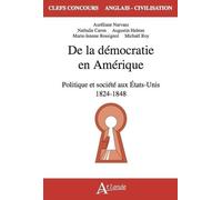 De La Démocratie En Amérique - Politique Et Société Aux Etats-Unis 1824 - 1848
