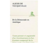 De La Démocratie En Amérique, Tome Premier Et Augmentée D'un Avertissement Et D'un Examen Comparatif De La Démocratie Aux États-Unis Et En Suisse