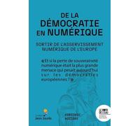 De la démocratie en numérique. Sortir de l'asservissement numérique de l'Europe