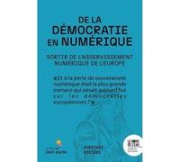 De la démocratie en numérique. Sortir de l'asservissement numérique de l'Europe Virginie Roziere (Auteur)